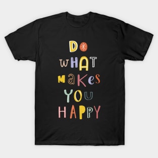 Do What Makes You Happy T-Shirt